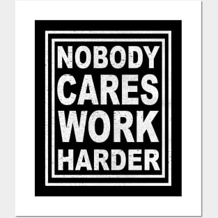 Nobody Cares Work Harder Posters and Art